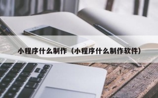 永兴小程序什么制作（小程序什么制作软件）