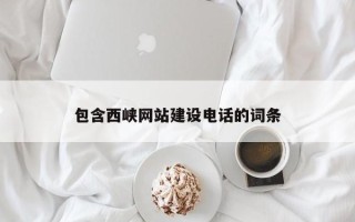 永兴包含西峡网站建设电话的词条