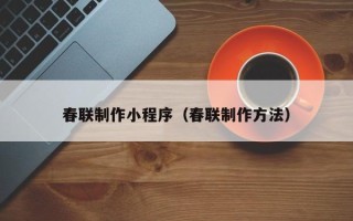 永兴春联制作小程序（春联制作方法）